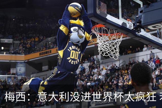 梅西：意大利没进世界杯太疯狂 若进了他们是热门